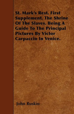 St. Mark's Rest. First Supplement. The Shrine Of The Slaves. Being A Guide To The Principal Pictures By Victor Carpaccio In Veni,Used