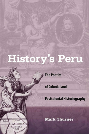 History'S Peru: The Poetics Of Colonial And Postcolonial Historiography,Used