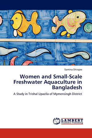 Women and SmallScale Freshwater Aquaculture in Bangladesh: A Study in Trishal Upazila of Mymensingh District,Used