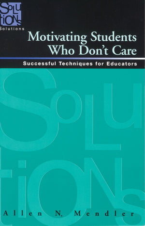 Motivating Students Who Don't Care: Successful Techniques for Educators,New