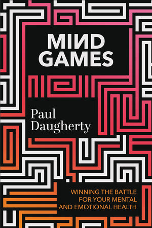 Mind Games: Winning The Battle For Your Mental And Emotional Health,New