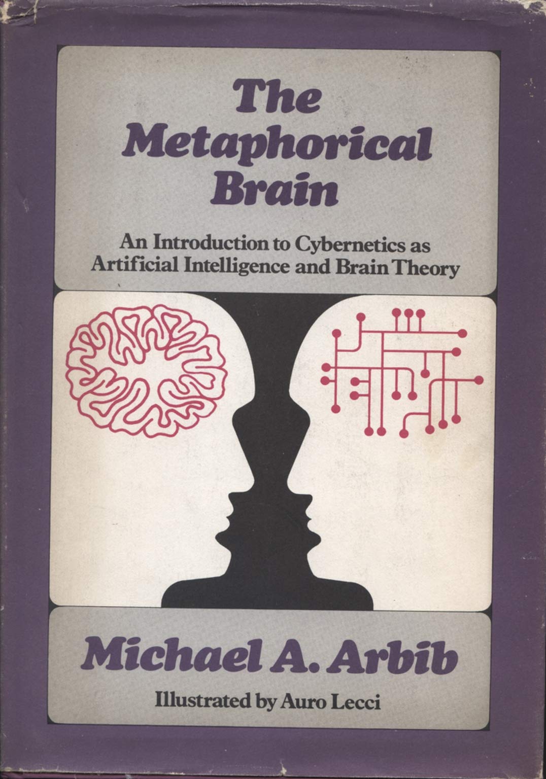 The Metaphorical Brain;: An Introduction To Cybernetics As Artificial Intelligence And Brain Theory,Used