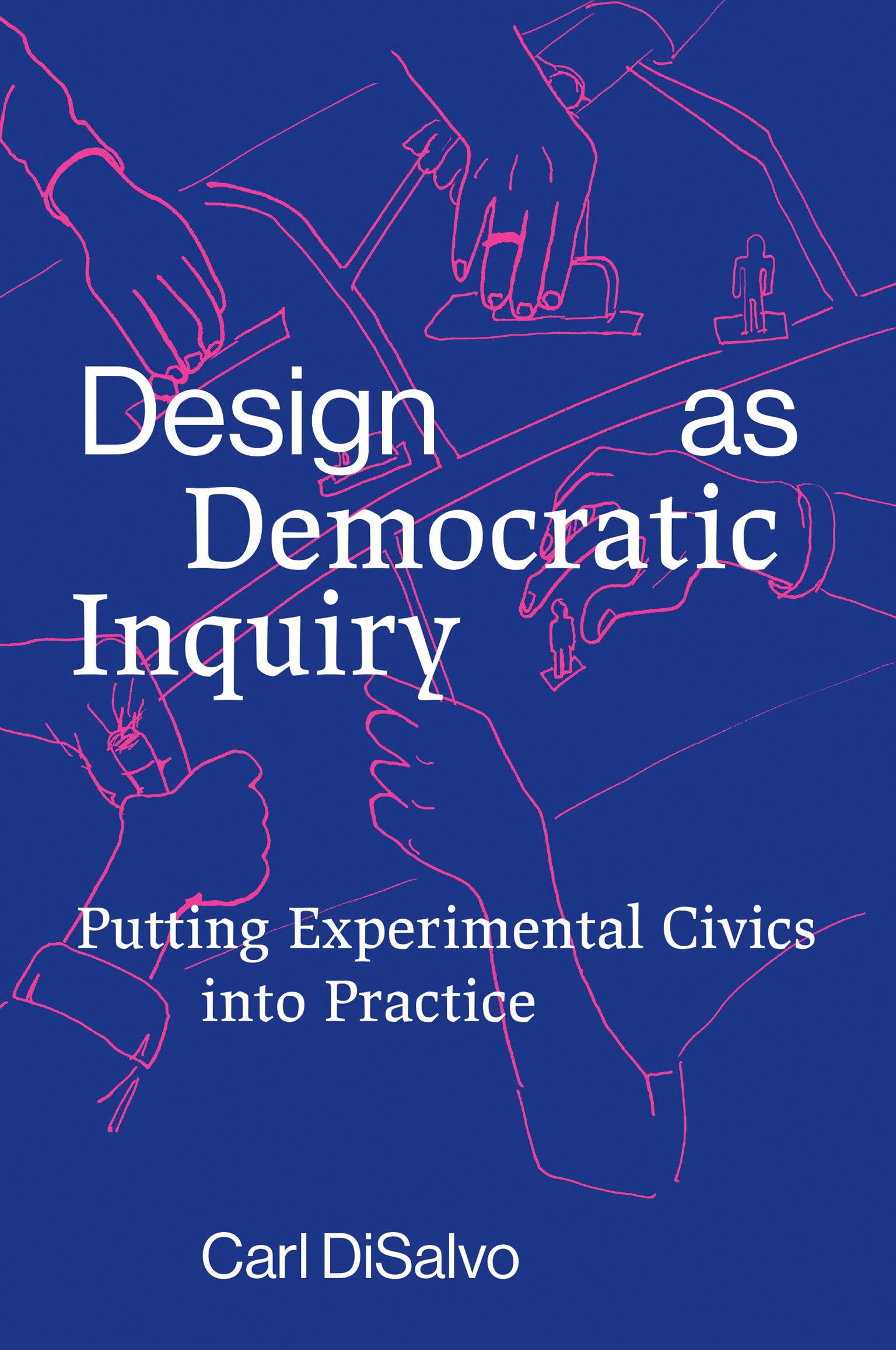 Design as Democratic Inquiry: Putting Experimental Civics into Practice,Used