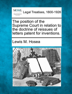 The Position of the Supreme Court in Relation to the Doctrine of Reissues of Letters Patent for Inventions.,Used