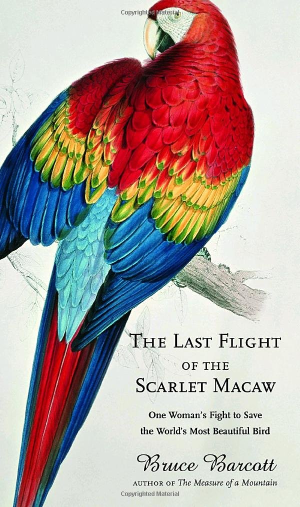 The Last Flight Of The Scarlet Macaw: One Woman'S Fight To Save The World'S Most Beautiful Bird