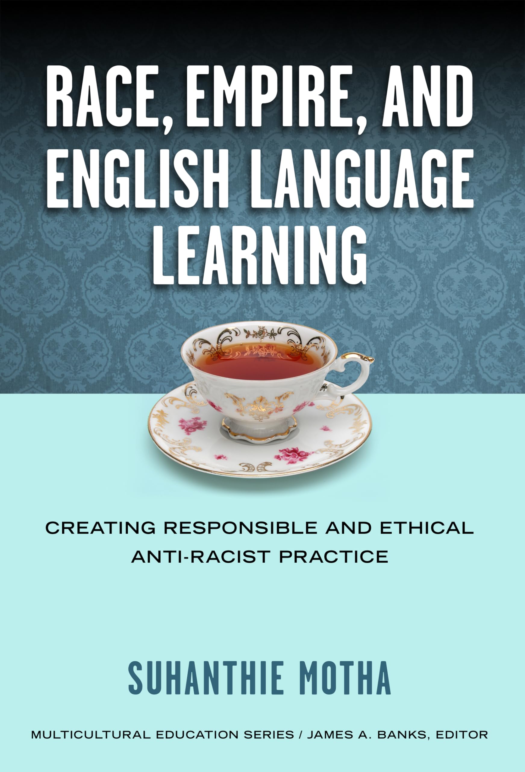 Race, Empire, And English Language Teaching: Creating Responsible And Ethical Antiracist Practice (Multicultural Education Seri,Used
