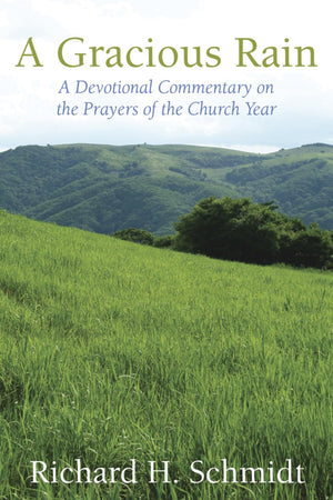 A Gracious Rain: A Devotional Comentary On The Prayers Of The Church Year,New