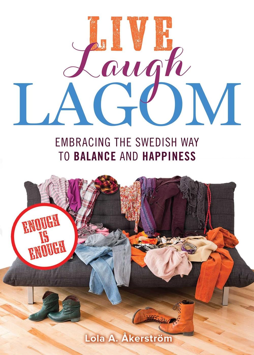 Live Laugh Lagom: Enough Is EnoughEmbracing the Swedish Way to Balance and Happiness,Used