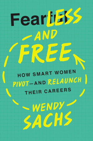 Fearless And Free: How Smart Women Pivot And Relaunch Their Careers,New