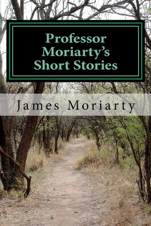 Professor Moriarty's Short Stories: Written by a great grandson of the Professor.,Used