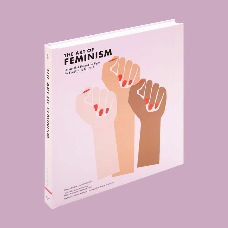 Art Of Feminism: Images That Shaped The Fight For Equality, 18572017 (Art History Books, Feminist Books, Photography Gifts For