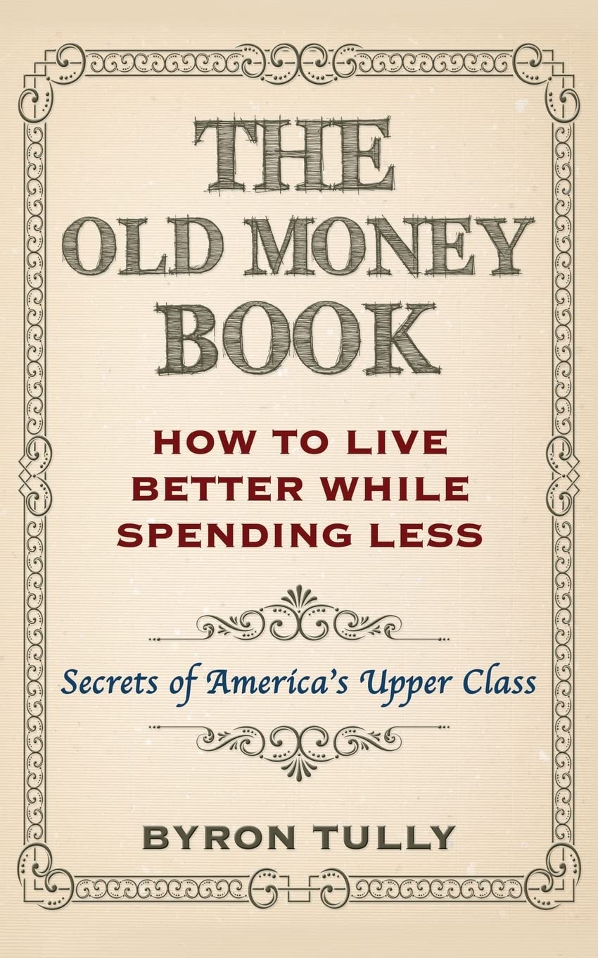 The Old Money Book: How To Live Better While Spending Less: Secrets of America's Upper Class,Used