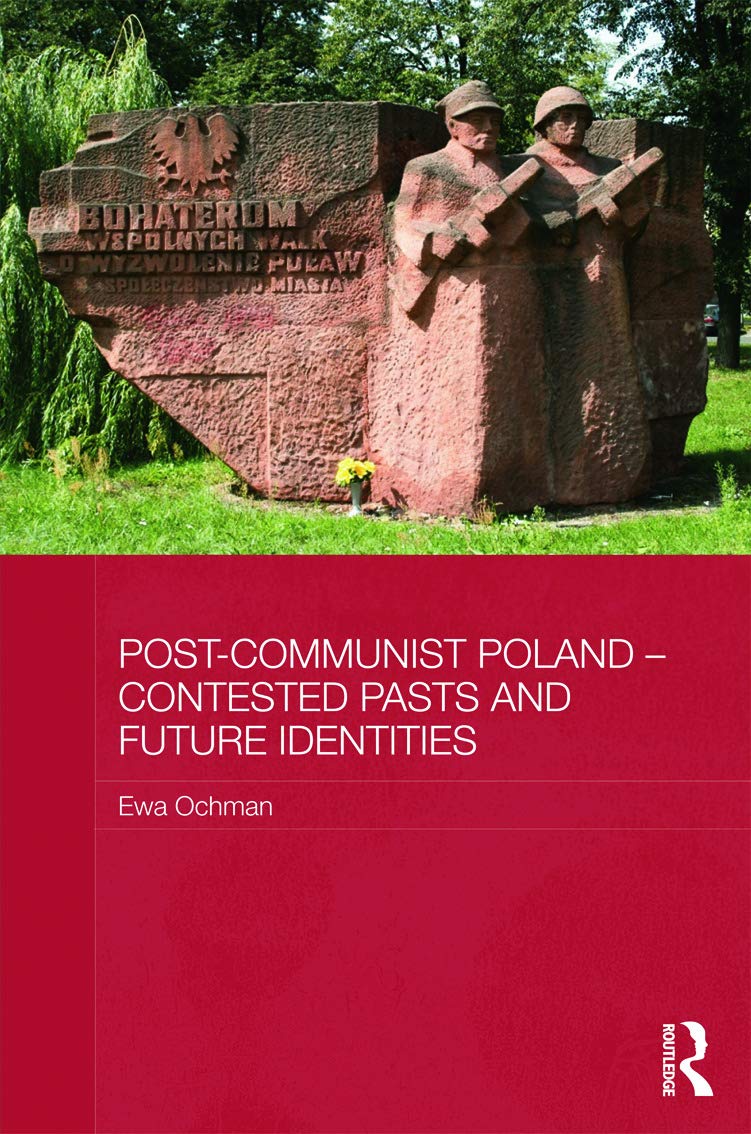 PostCommunist Poland  Contested Pasts and Future Identities (BASEES/Routledge Series on Russian and East European Studies),New