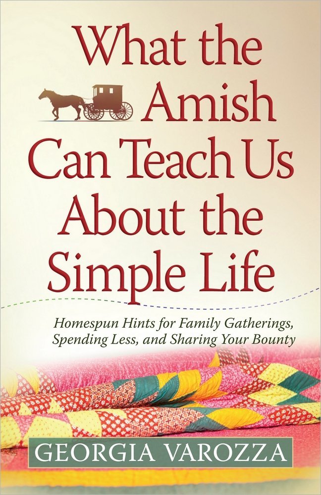 What The Amish Can Teach Us About The Simple Life: Homespun Hints For Family Gatherings, Spending Less, And Sharing Your Bounty-new,New