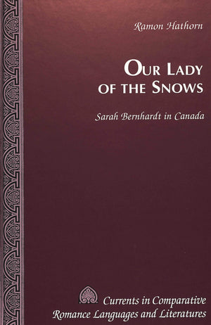 Our Lady Of The Snows: Sarah Bernhardt In Canada (Currents In Comparative Romance Languages And Literatures),Used