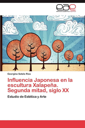 Influencia Japonesa en la escultura Xalapea. Segunda mitad, siglo XX: Estudio de Esttica y Arte (Spanish Edition),Used