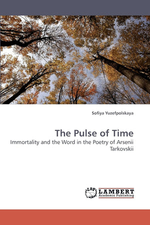 The Pulse of Time: Immortality and the Word in the Poetry of Arsenii Tarkovskii,Used
