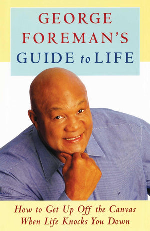 George Foreman'S Guide To Life: How To Get Up Off The Canvas When Life Knocks You,New