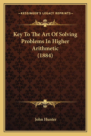 Key To The Art Of Solving Problems In Higher Arithmetic (1884),New