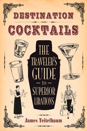 Destination: Cocktails: The Traveler'S Guide To Superior Libations,Used