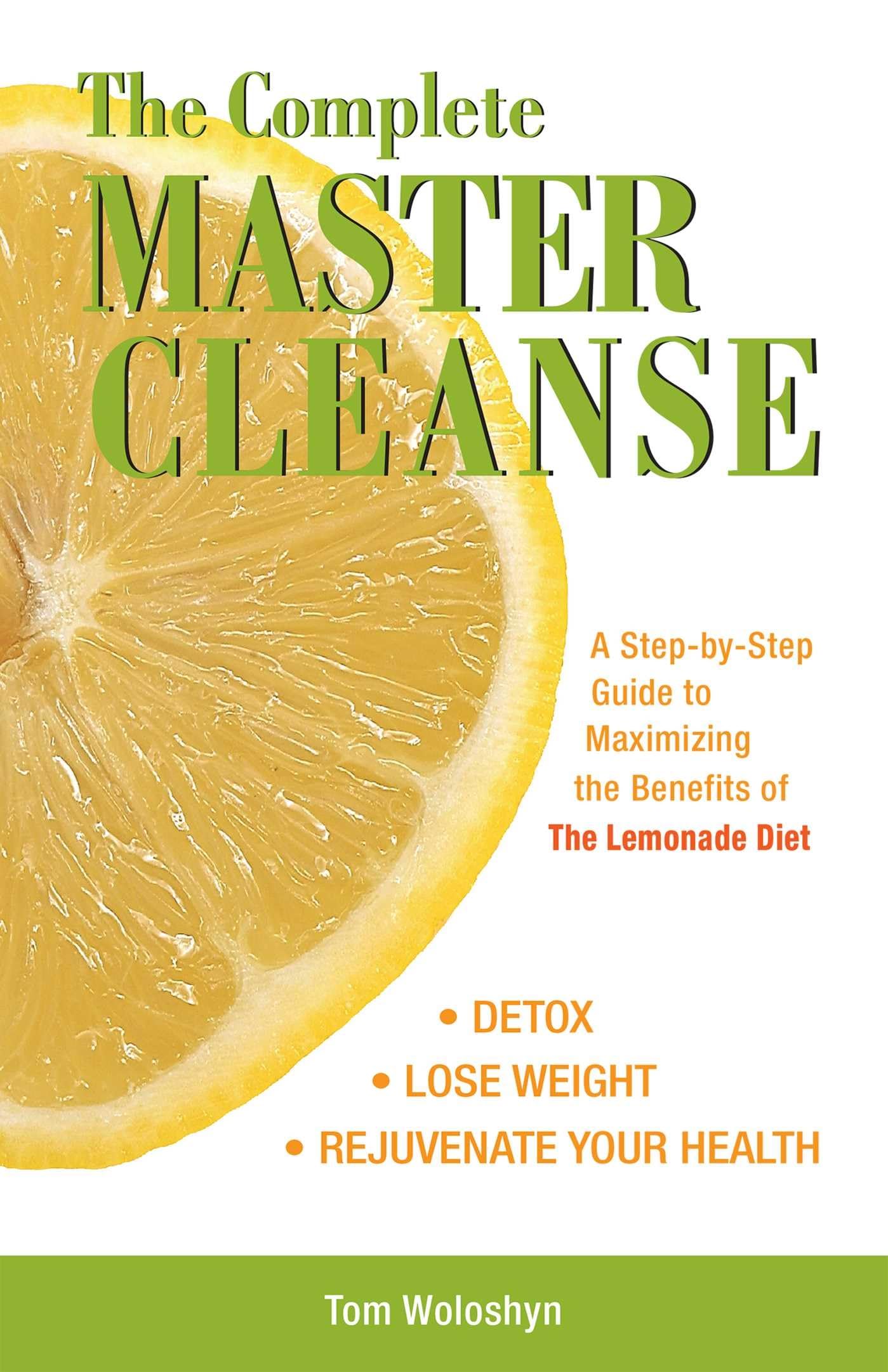 The Complete Master Cleanse: A Stepbystep Guide To Maximizing The Benefits Of The Lemonade Diet