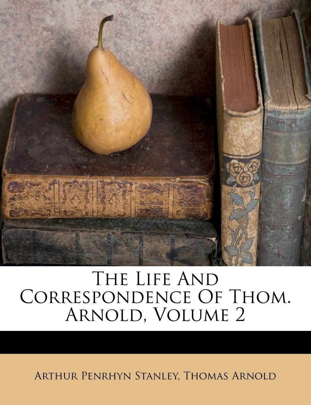 The Life and Correspondence of Thom. Arnold, Volume 2,Used