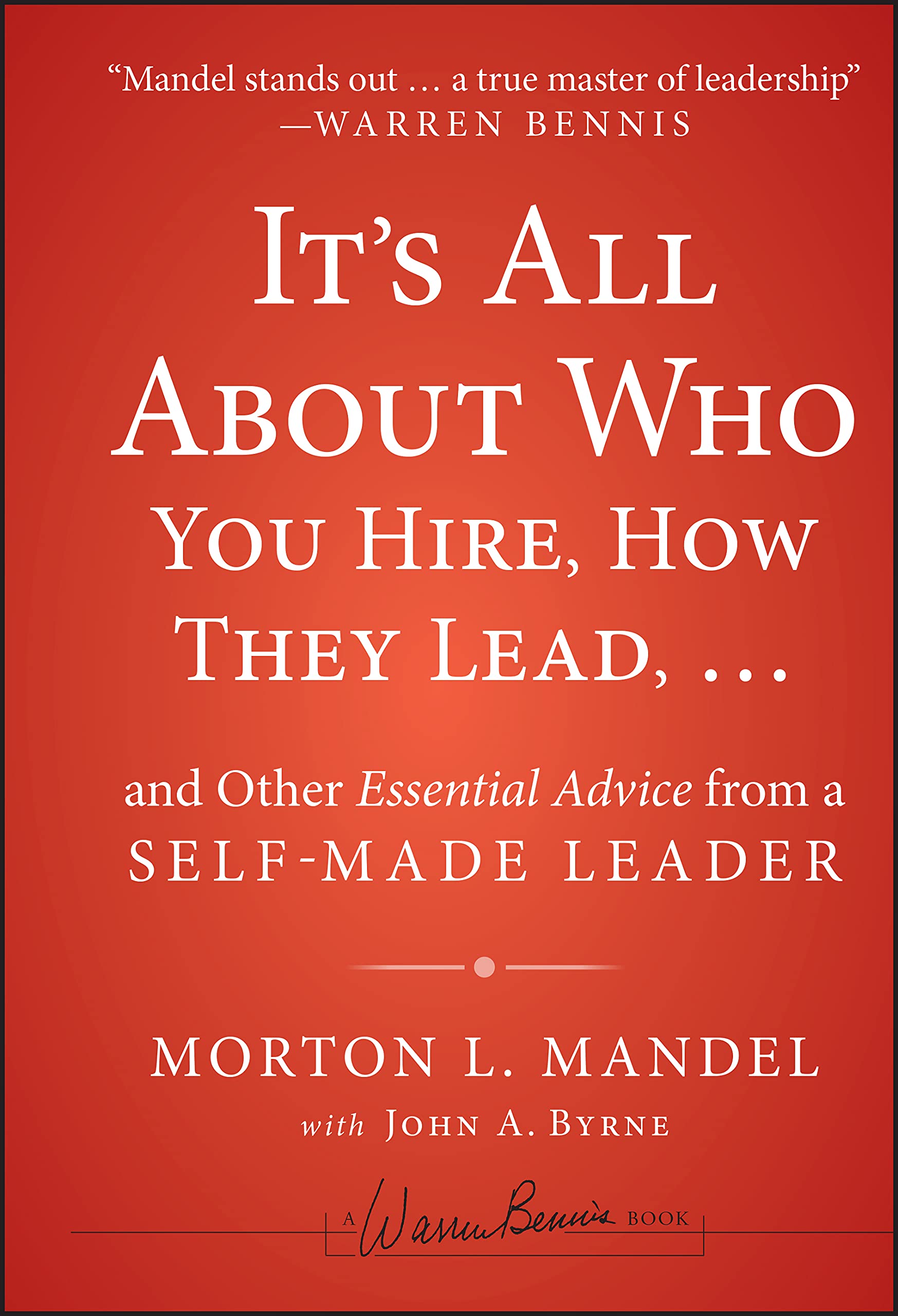 It's All About Who You Hire, How They Lead...and Other Essential Advice from a SelfMade Leader,Used