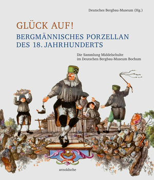 Glck Auf! Bergmnnisches Porzellan Des 18. Jahrhunderts: Die Sammlung Middelschulte Im Deutschen BergbauMuseum Bochum (German Ed