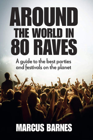 Around the World in 80 Raves: A guide to the best parties and festivals on the planet,Used
