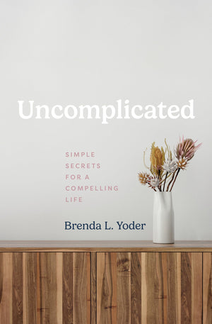 Uncomplicated: Simple Secrets for a Compelling Life,New