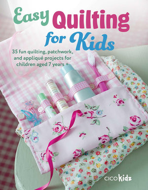 Easy Quilting for Kids: 35 fun quilting, patchwork, and appliqu projects for children aged 7 years + (Easy Crafts for Kids),New