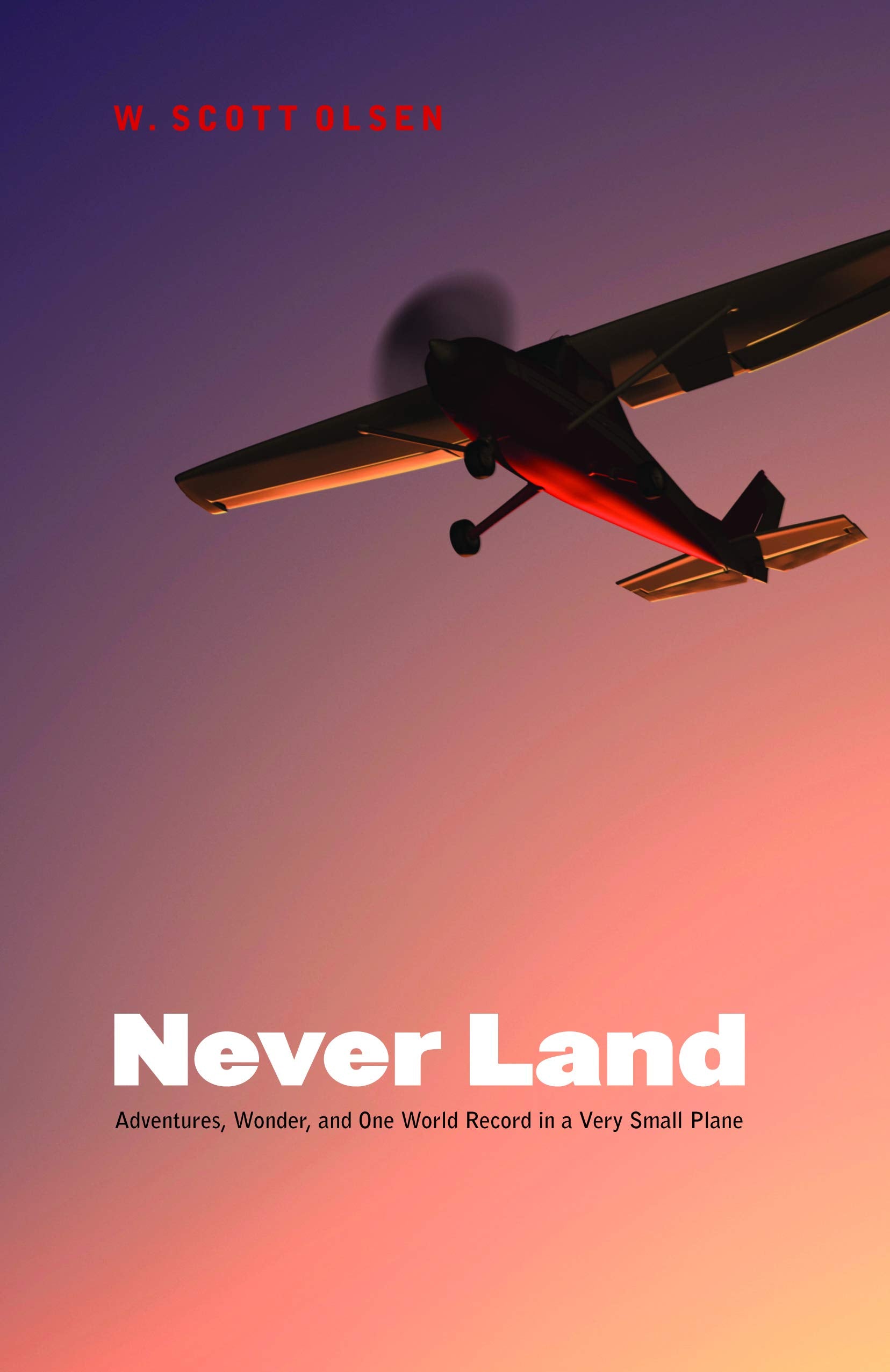 Never Land: Adventures, Wonder, And One World Record In A Very Small Plane,Used