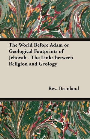 The World Before Adam or Geological Footprints of Jehovah  The Links Between Religion and Geology,Used