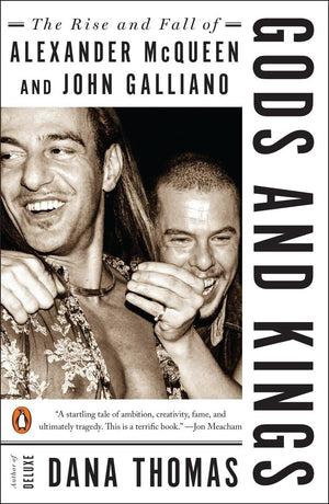 Gods and Kings: The Rise and Fall of Alexander McQueen and John Galliano,New