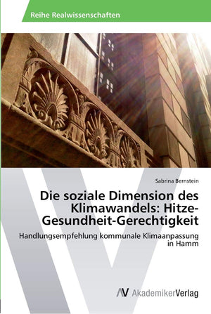 Die soziale Dimension des Klimawandels: HitzeGesundheitGerechtigkeit: Handlungsempfehlung kommunale Klimaanpassung in Hamm (Ge,New