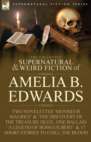 The Collected Supernatural and Weird Fiction of Amelia B. Edwards: Contains Two Novelettes 'Monsieur Maurice' and 'The Discovery,Used