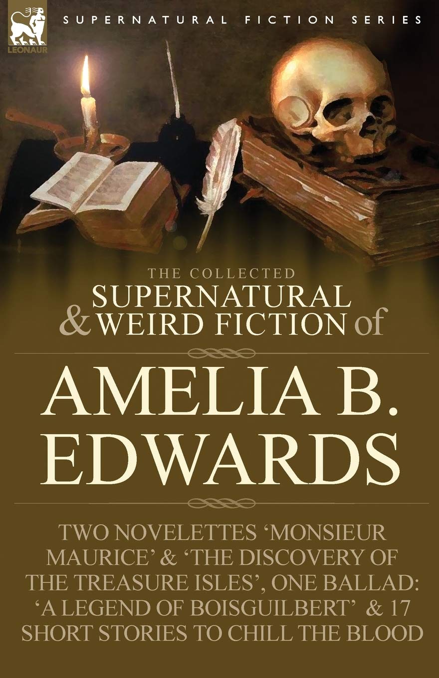 The Collected Supernatural and Weird Fiction of Amelia B. Edwards: Contains Two Novelettes 'Monsieur Maurice' and 'The Discovery,Used