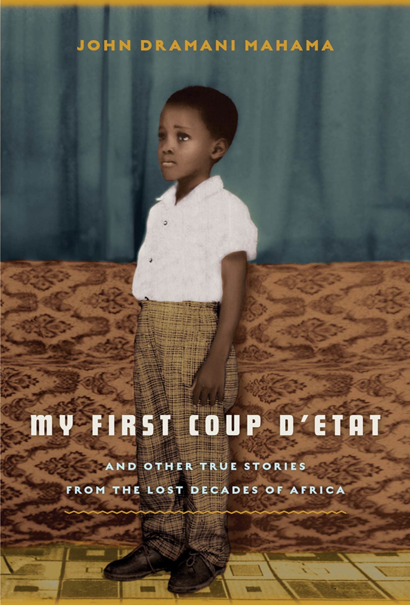 My First Coup D'Etat: And Other True Stories From The Lost Decades Of Africa