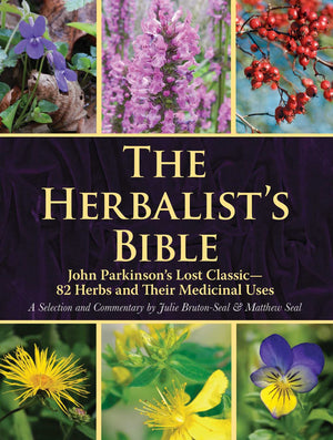 The Herbalist'S Bible: John Parkinson'S Lost Classic82 Herbs And Their Medicinal Uses