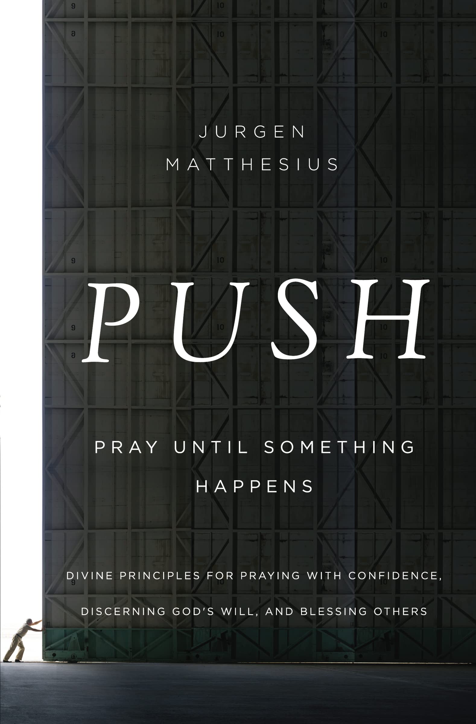 PUSH: Pray Until Something Happens: Divine Principles for Praying with Confidence, Discerning Gods Will, and Blessing Others
