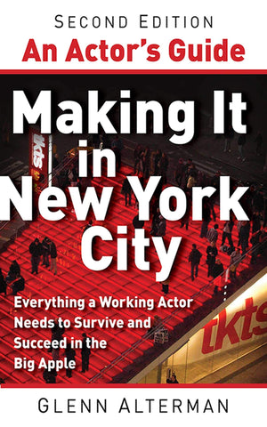 An Actor'S Guidemaking It In New York City, Second Edition: Everything A Working Actor Needs To Survive And Succeed In The Big