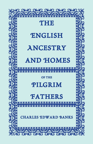 The English Ancestry and Homes of the Pilgrim Fathers : Who Came to Plymouth on the Mayflower in 1620, the Fortune in 1621, and ,Used