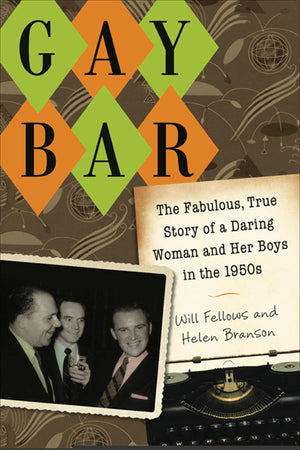 Gay Bar: The Fabulous, True Story Of A Daring Woman And Her Boys In The 1950S