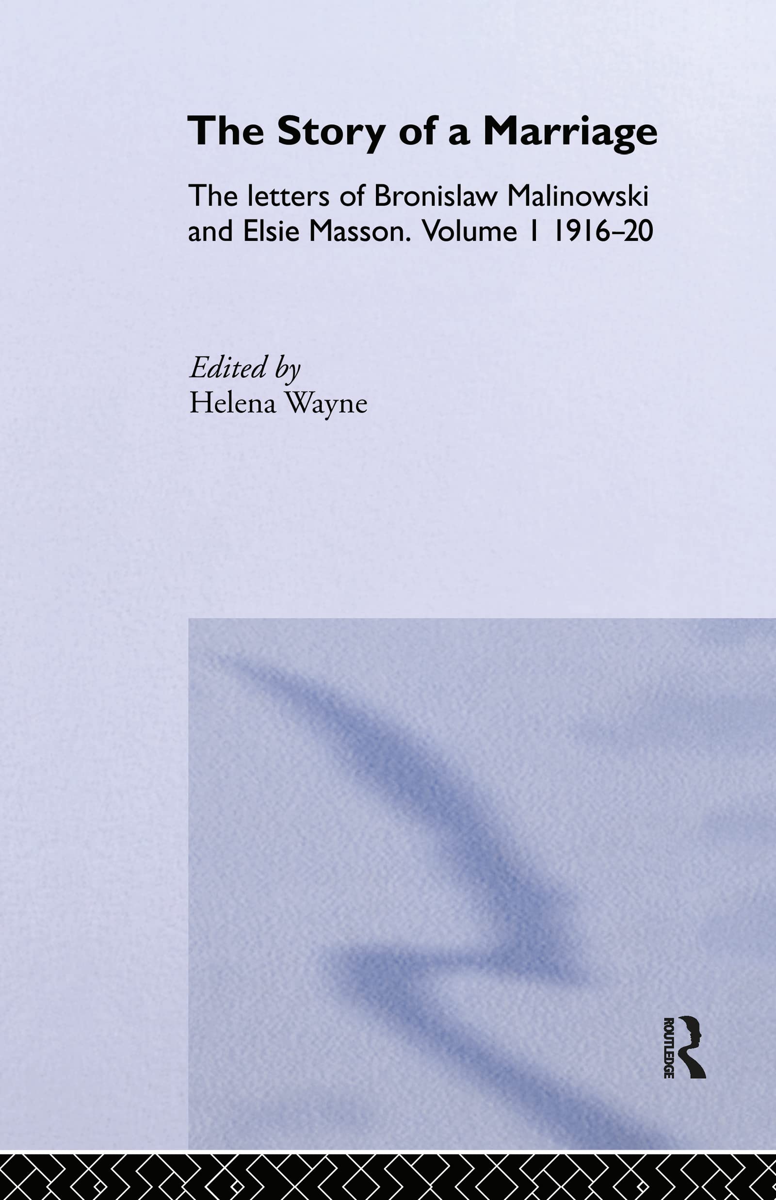 The Story Of A Marriage: The Letters Of Bronislaw Malinowski And Elsie Masson. Vol I 191620