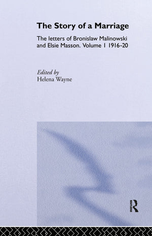 The Story Of A Marriage: The Letters Of Bronislaw Malinowski And Elsie Masson. Vol I 191620