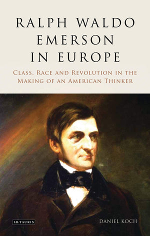 Ralph Waldo Emerson In Europe: Class, Race And Revolution In The Making Of An American Thinker (International Library Of Histori,Used