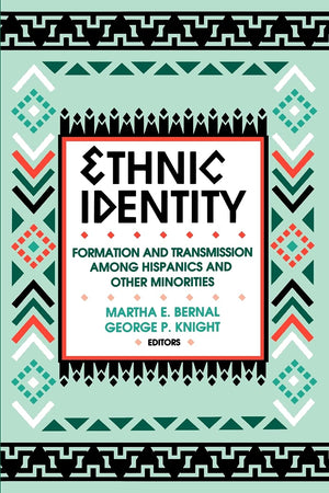 Ethnic Identity: Formation And Transmission Among Hispanics And Other Minorities (Suny Series, United States Hispanic Studies)