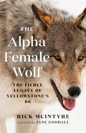 The Alpha Female Wolf: The Fierce Legacy of Yellowstone's 06 (The Alpha Wolves of Yellowstone),New