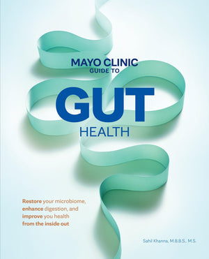 Mayo Clinic Guide To Gut Health: Restore Your Microbiome, Enhance Digestion, And Improve Your Health From The Inside Out