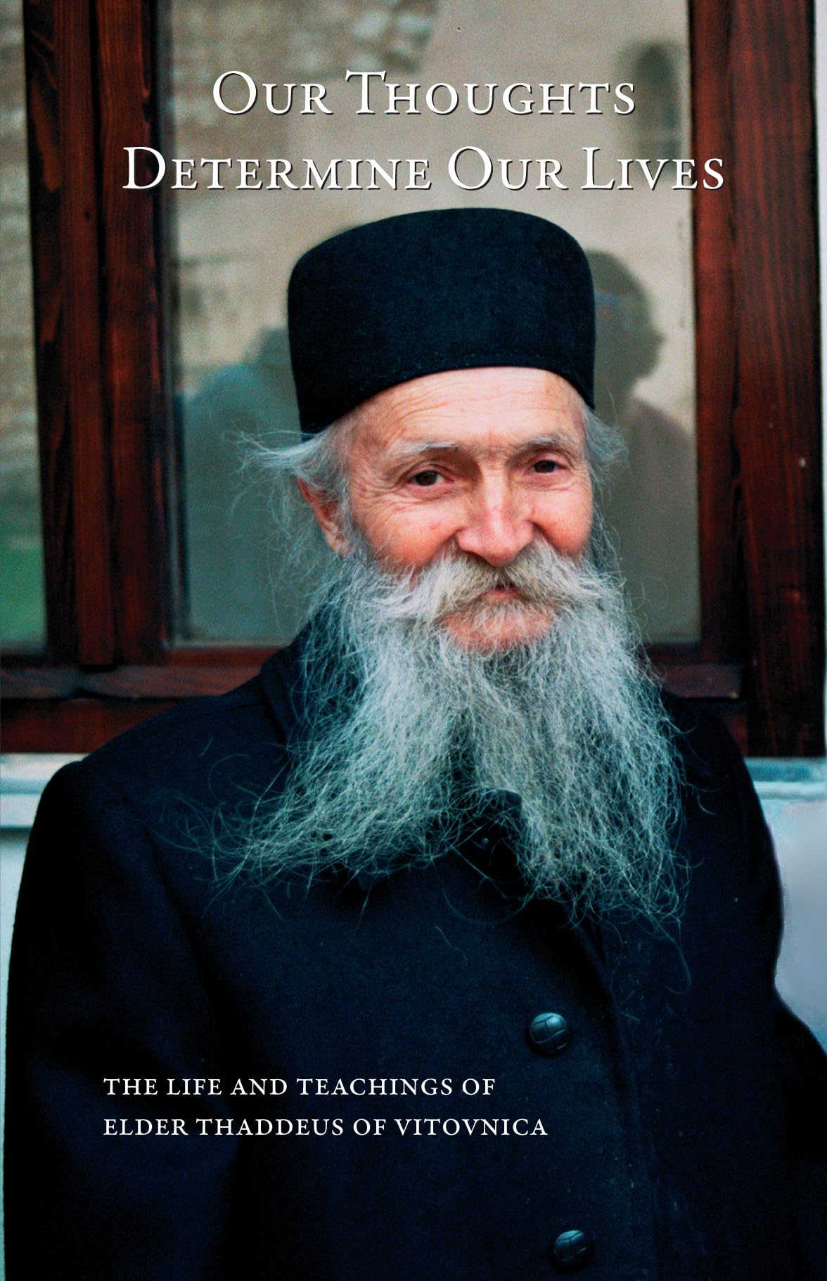 Our Thoughts Determine Our Lives: The Life And Teachings Of Elder Thaddeus Of Vitovnica